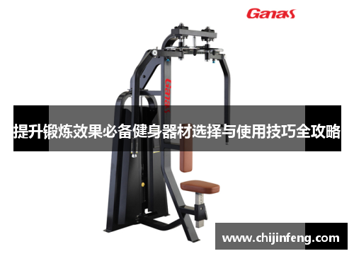 提升锻炼效果必备健身器材选择与使用技巧全攻略
