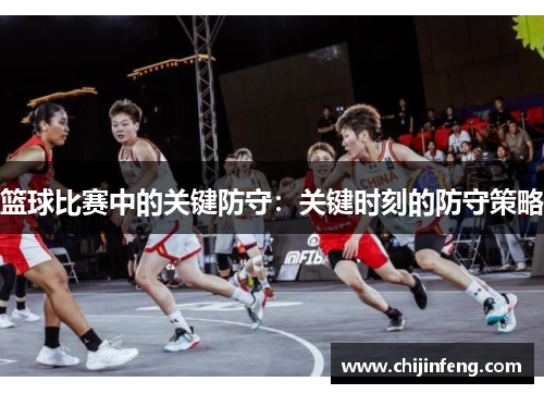 篮球比赛中的关键防守：关键时刻的防守策略
