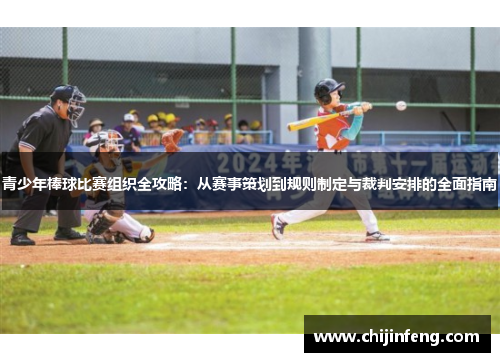 青少年棒球比赛组织全攻略：从赛事策划到规则制定与裁判安排的全面指南
